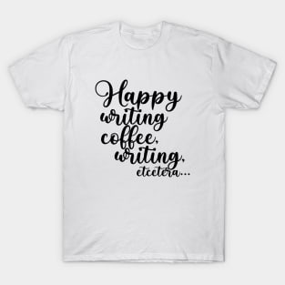 Happy Writing, Coffee, Writing, Etcetera... Somewhat Motivational T-Shirt